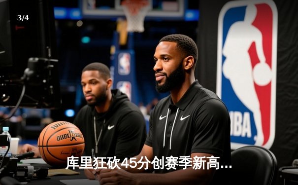 库里狂砍45分创赛季新高，勇士加时险胜凯尔特人重返联盟第一 - 3