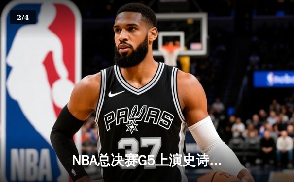 NBA总决赛G5上演史诗逆转！掘金加时险胜热火夺赛点 约基奇狂砍41+11封神 - 2