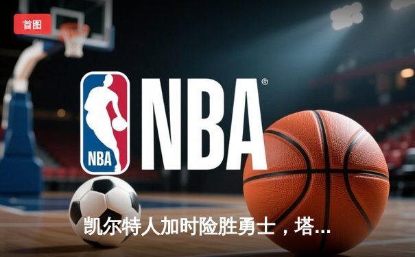 凯尔特人加时险胜勇士，塔图姆44分创纪录，库里空砍三双