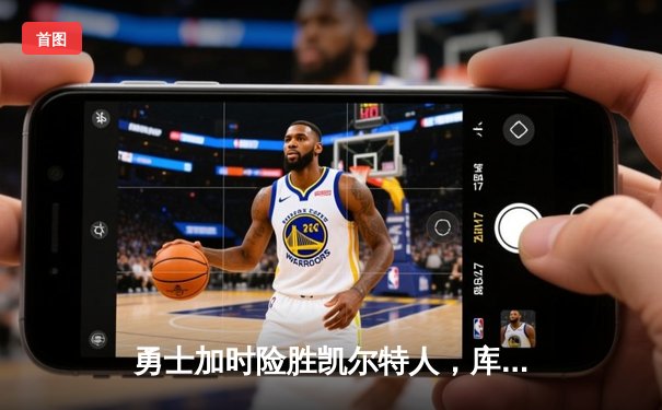 勇士加时险胜凯尔特人，库里狂砍43分率队逆转夺赛点