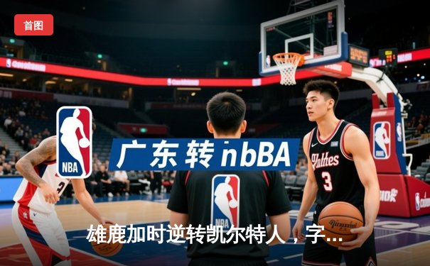 雄鹿加时逆转凯尔特人，字母哥44分创赛季新高