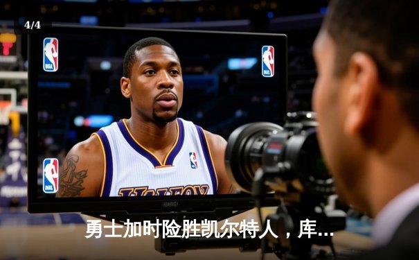 勇士加时险胜凯尔特人，库里狂砍43分率队捍卫主场 - 4